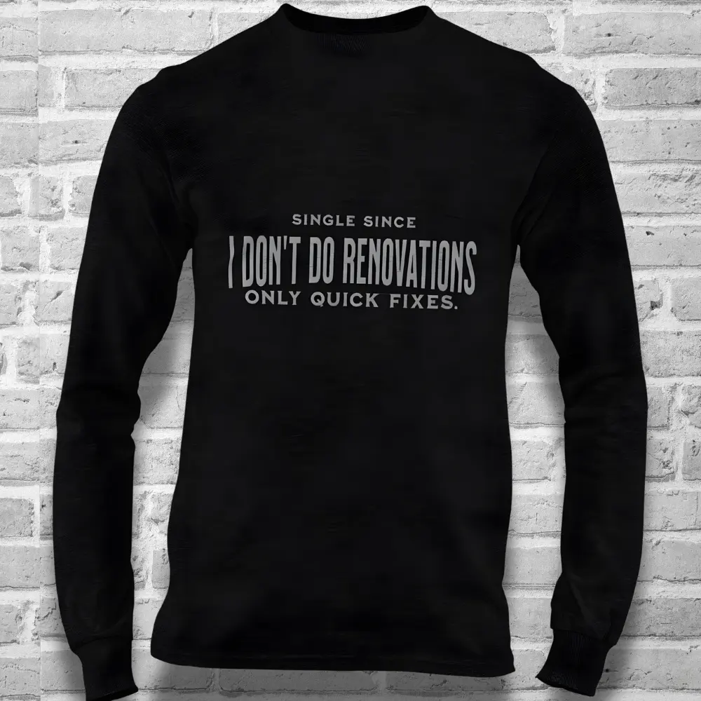 Single Life Quote Shirt – I Don’t Do Renovations Long Sleeve for Him Yoycol